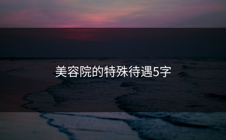 美容院的特殊待遇5字
