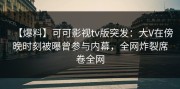 【爆料】可可影视tv版突发：大V在傍晚时刻被曝曾参与内幕，全网炸裂席卷全网